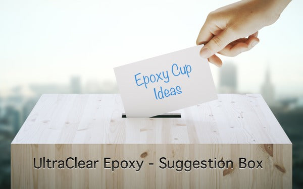 A note labeled "Epoxy Cup Ideas" being placed into a suggestion box labeled "UltraClear Epoxy - Suggestion Box"