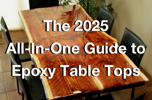 A photo of an epoxy table top with a text overlay that says, "The 2025 All-In-One Guide to Epoxy Table Tops".