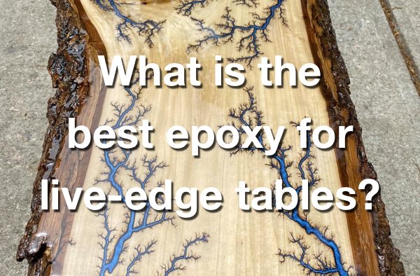 A photo of a live-edge wooden table top with an epoxy coating. There's a text overlay that says, "What is the best epoxy for live-edge tables?"